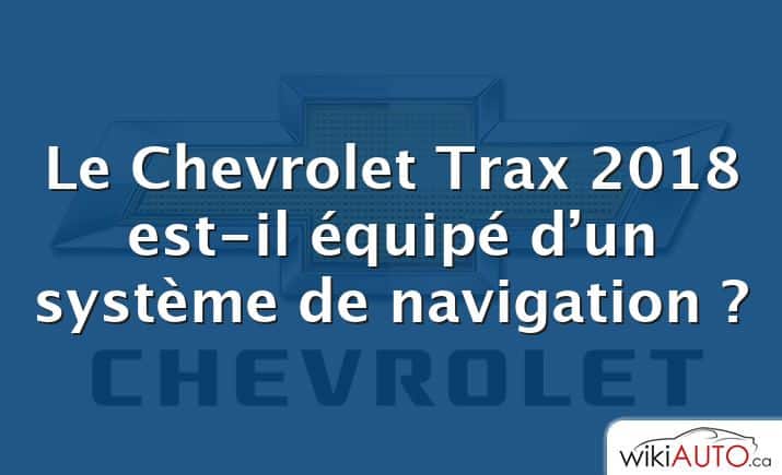 Le Chevrolet Trax 2018 est-il équipé d’un système de navigation ?